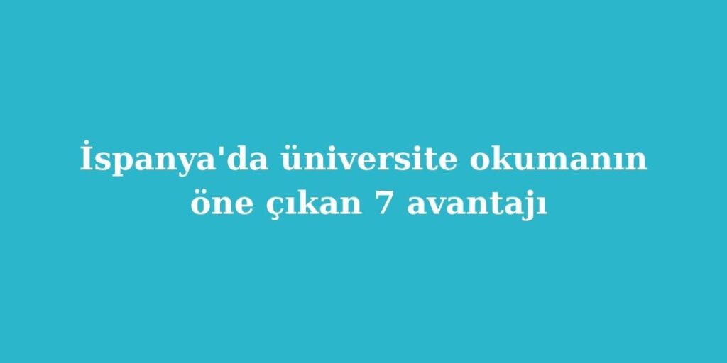 ispanyada universite okumanin one cikan 7 avantaji 1024x512 1