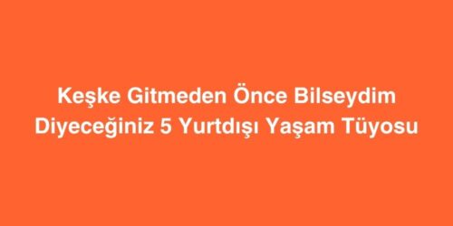 Keşke Gitmeden Önce Bilseydim Diyeceğiniz 5 Yurtdışı Yaşam Tüyosu 17 keske gitmeden once bilseydim diyeceginiz 5 yurtdisi yasam tuyosu 500x250 1