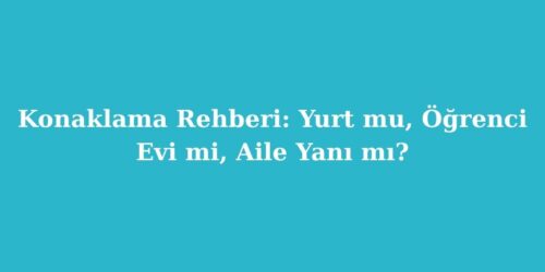 Konaklama Rehberi: Yurt mu, Öğrenci Evi mi, Aile Yanı mı? 92 konaklama rehberi yurt mu ogrenci evi mi aile yani mi 500x250 1