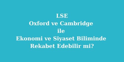 LSE, Oxford ve Cambridge ile Ekonomi ve Siyaset Biliminde Rekabet Edebilir mi? 120 lse oxford cambridge rekabet