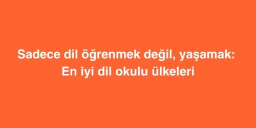 Sadece Dil Öğrenmek Değil, Yaşamak: En İyi Dil Okulu Ülkeleri 113 sadece dil ogrenmek degil yasamak en iyi dil okulu ulkeleri 1 500x250 1