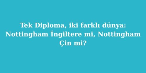Tek Diploma, İki Farklı Dünya: Nottingham İngiltere mi, Nottingham Çin mi? 110 tek diploma iki farkli dunya nottingham ingiltere mi nottingham cin mi 500x250 1