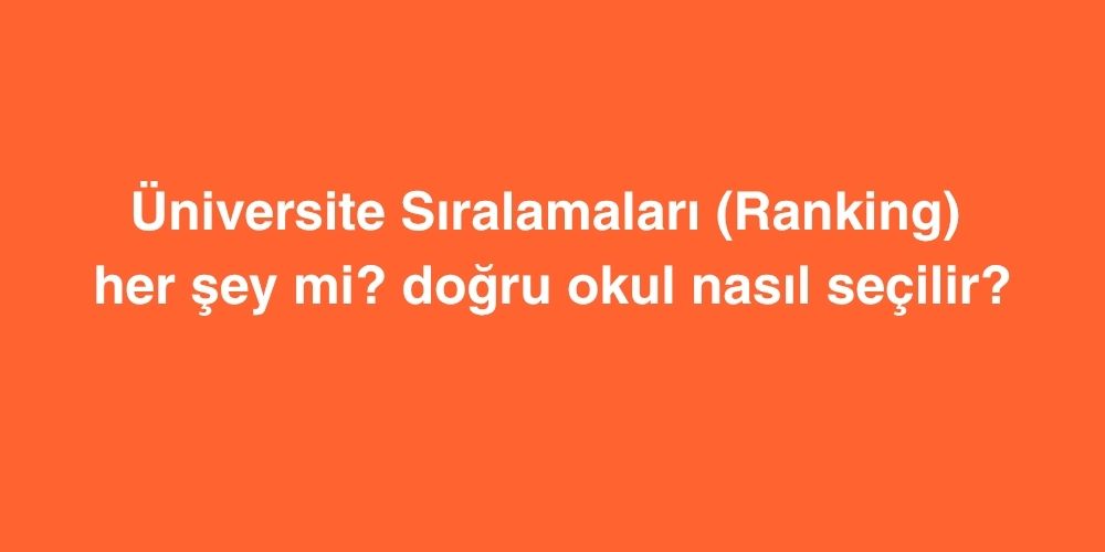 universite siralamalari ranking her sey mi dogru okul nasil secilir 1
