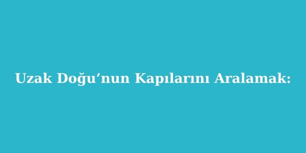Uzak Doğu’nun Kapılarını Aralamak: 1 uzak dogunun kapilarini aralamak 1 1024x512 1
