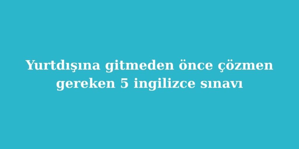 yurtdisina gitmeden once cozmen gereken 5 ingilizce sinavi 1024x512 1