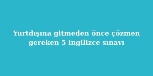 Yurtdışına Gitmeden Önce Çözmen Gereken 5 İngilizce Sınavı 106 yurtdisina gitmeden once cozmen gereken 5 ingilizce sinavi 500x250 1