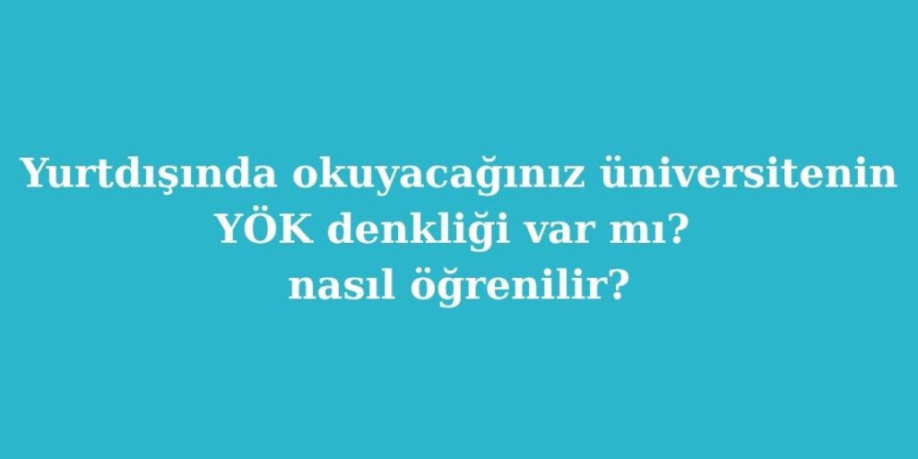 yurtdisinda okuyacaginiz universitenin yok denkligi var mi nasil ogrenilir 1024x512 1