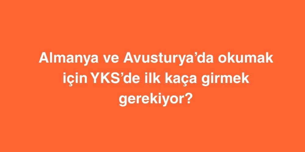 almanya ve avusturyada okumak icin yksde ilk kaca girmek gerekiyor 1