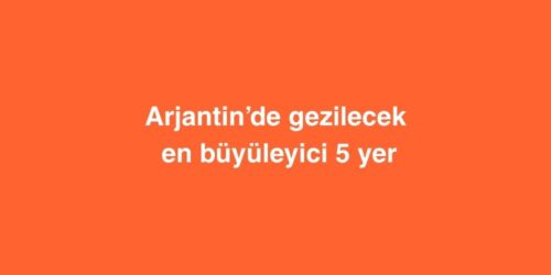 Arjantin’de Gezilecek En Büyüleyici 5 Yer 77 arjantinde gezilecek en buyuleyici 5 yer 500x250 1