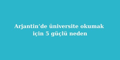 Arjantin’de Üniversite Okumak İçin 5 Güçlü Neden 58 arjantinde universite okumak icin 5 guclu neden 500x250 1