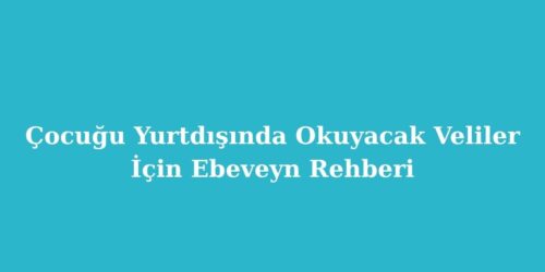 Çocuğu Yurtdışında Okuyacak Veliler İçin Ebeveyn Rehberi 86 cocugu yurtdisinda okuyacak veliler icin ebeveyn rehberi 500x250 1