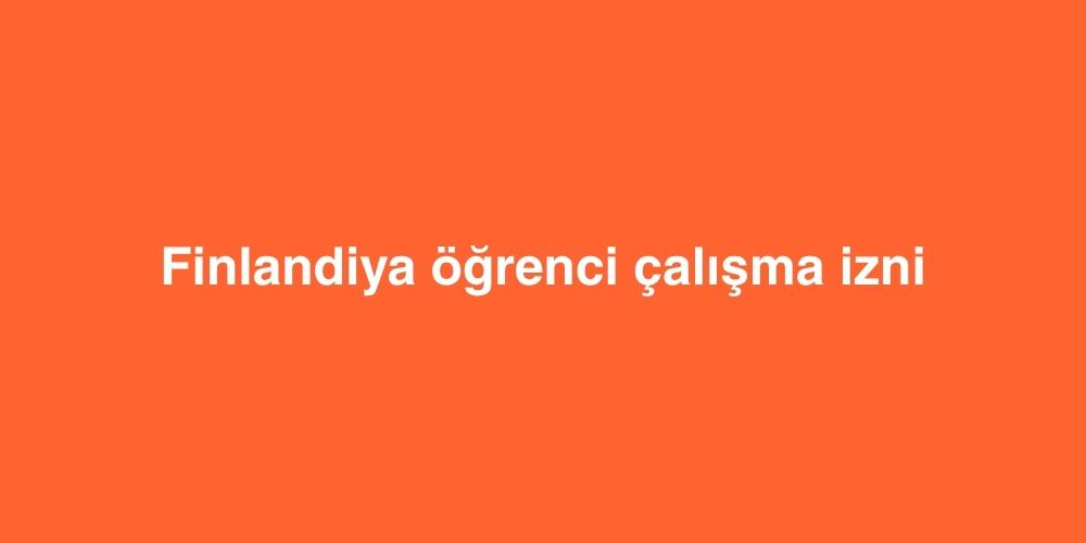 finlandiya ogrenci calisma izni 1