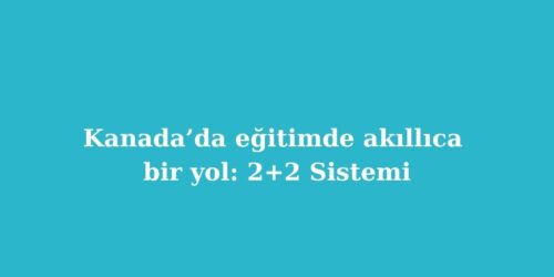 Kanada’da Eğitimde Akıllıca Bir Yol: 2+2 Sistemi 19 kanadada egitimde akillica bir yol 22 sistemi 500x250 1