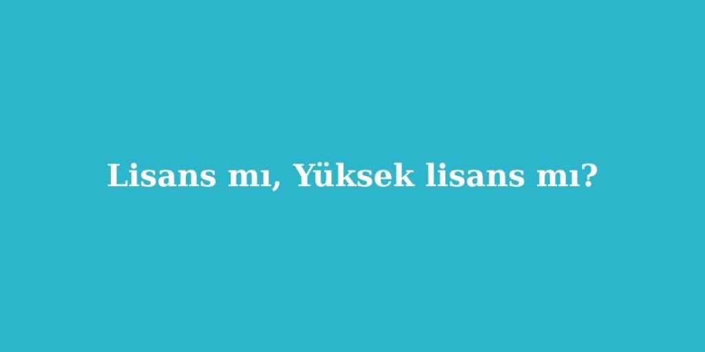 lisans mi yuksek lisans mi 1024x512 1