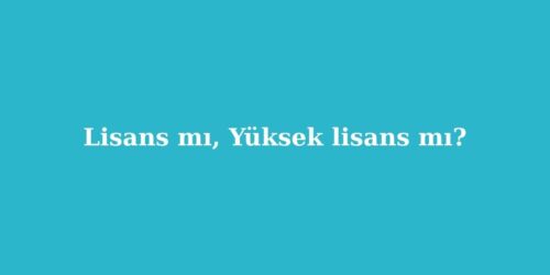 Lisans mı, Yüksek Lisans mı? 50 lisans mi yuksek lisans mi 500x250 1