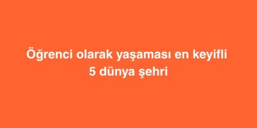 Öğrenci Olarak Yaşaması En Keyifli 5 Dünya Şehri 65 ogrenci olarak yasamasi en keyifli 5 dunya sehri 500x250 1