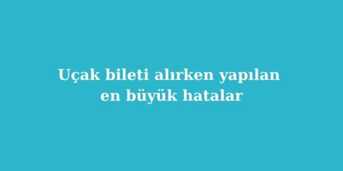 Uçak Bileti Alırken Yapılan En Büyük Hatalar 76 ucak bileti alirken yapilan en buyuk hatalar 500x250 1