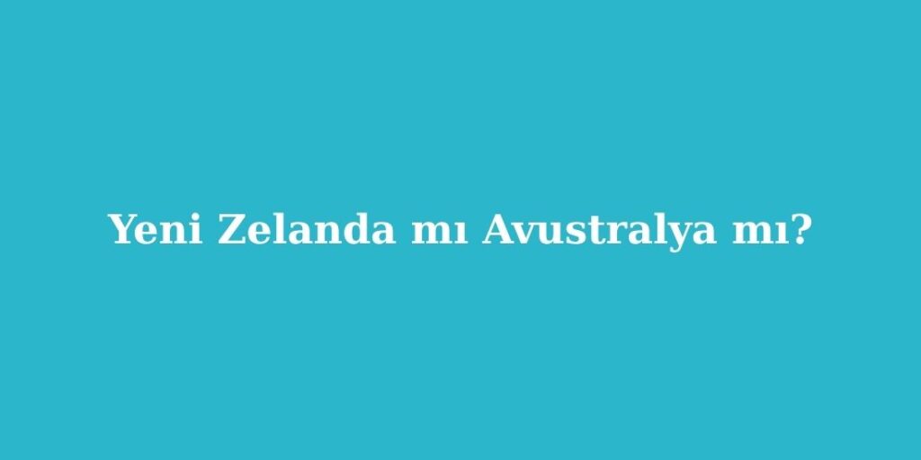 Yeni Zelanda mı Avustralya mı? 1 yeni zelanda mi avustralya mi 1024x512 1