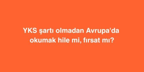 YKS Şartı Olmadan Avrupa'da Okumak Hile mi, Fırsat mı? 61 yks sarti olmadan avrupada okumak hile mi firsat mi 500x250 1