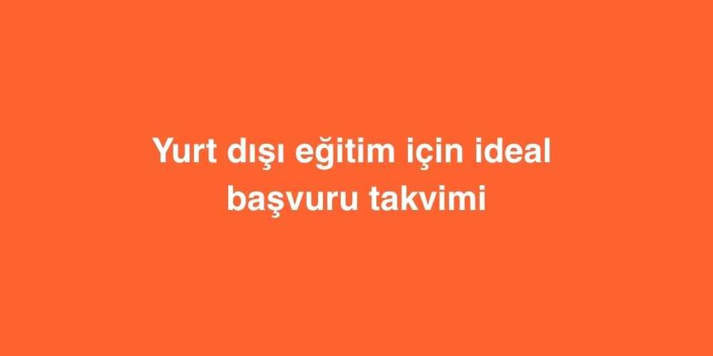 yurt disi egitim icin ideal basvuru takvimi 1