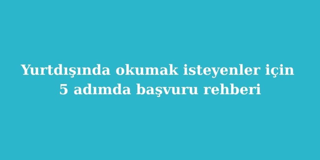 Yurtdışında Okumak İsteyenler İçin 5 Adımda Başvuru Rehberi 1 yurtdisinda okumak isteyenler icin 5 adimda basvuru rehberi 1024x512 1
