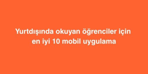 Yurtdışında Okuyan Öğrenciler İçin En İyi 10 Mobil Uygulama 73 yurtdisinda okuyan ogrenciler icin en iyi 10 mobil uygulama 500x250 1