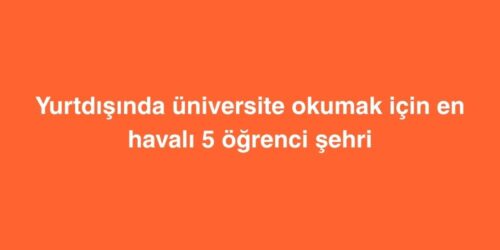 Yurtdışında Üniversite Okumak İçin En Havalı 5 Öğrenci Şehri 87 yurtdisinda universite okumak icin en havali 5 ogrenci sehri 500x250 1