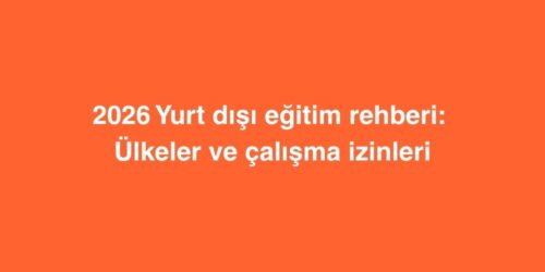2026 Yurt Dışı Eğitim Rehberi: Ülkeler ve çalışma izinleri 37 2026 yurt disi egitim rehberi ulkeler ve calisma izinleri 500x250 1