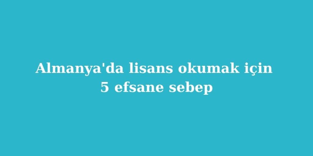 almanyada lisans okumak icin 5 efsane sebep 1024x512 1