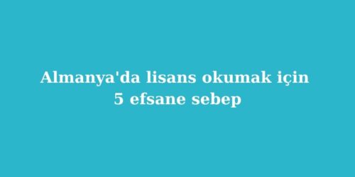 Almanya'da Lisans Okumak İçin 5 Efsane Sebep 14 almanyada lisans okumak icin 5 efsane sebep 500x250 1