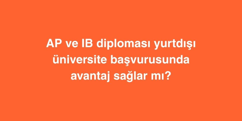 AP ve IB Diploması Yurtdışı Üniversite Başvurusunda Avantaj Sağlar mı? 1 ap ve ib diplomasi yurtdisi universite basvurusunda avantaj saglar mi 1