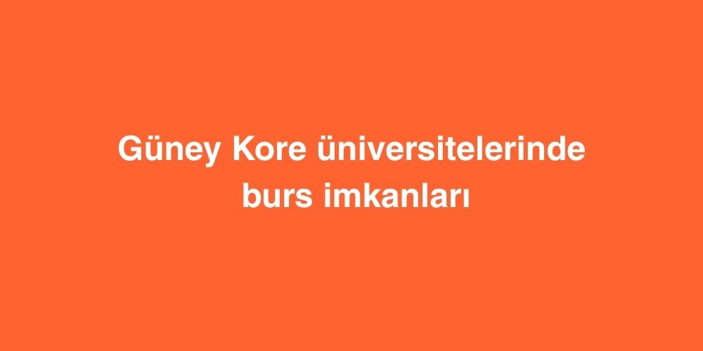 Güney Kore Üniversitelerinde Burs İmkanları 1 guney kore universitelerinde burs imkanlari 1