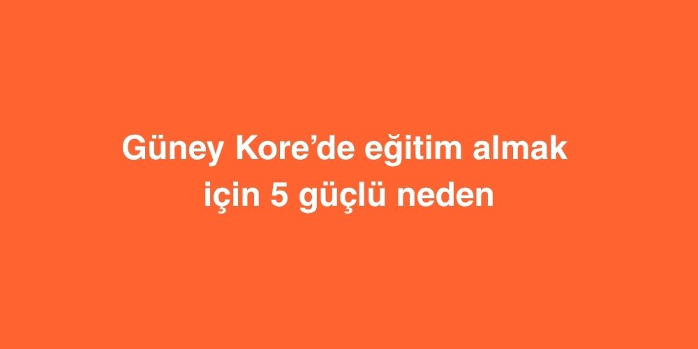 guney korede egitim almak icin 5 guclu neden 1