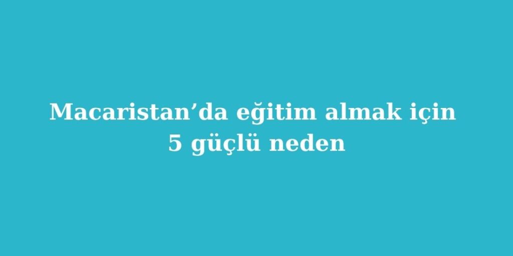 macaristanda egitim almak icin 5 guclu neden 1024x512 1