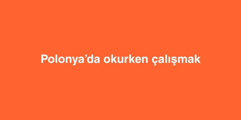 Polonya’da Okurken Çalışmak 1 polonyada okurken calismak 1