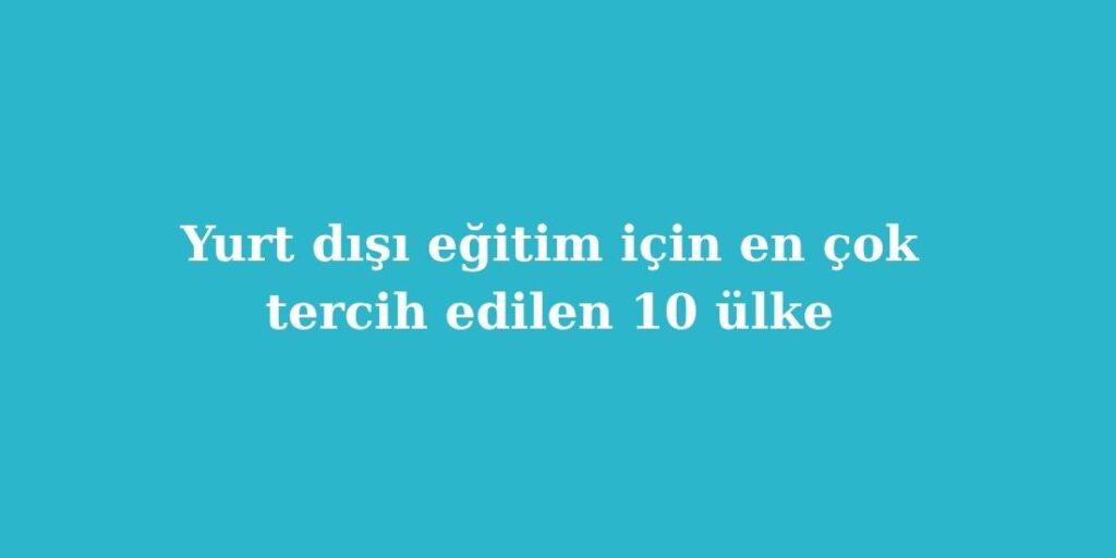 Yurt Dışı Eğitim İçin En Çok Tercih Edilen 10 Ülke (2026 Güncel Rehber) 1 yurt disi egitim icin en cok tercih edilen 10 ulke 2026 guncel rehber 1024x512 1
