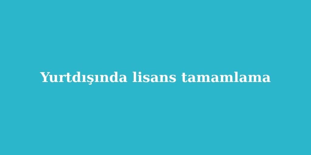 Yurtdışında Lisans Tamamlama 1 yurtdisinda lisans tamamlama 1024x512 1