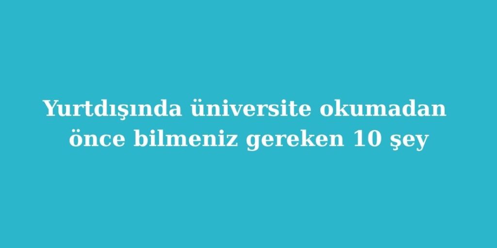 yurtdisinda universite okumadan once bilmeniz gereken 10 sey 1024x512 1