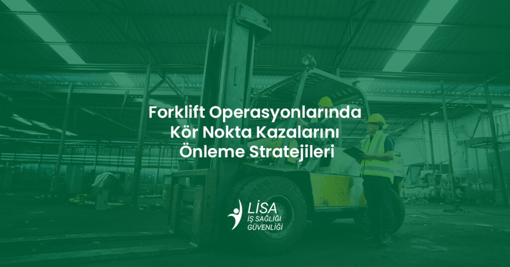 orklift operasyonunda kör nokta kazalarını önleme stratejileri ve İSG uzmanı incelemesi