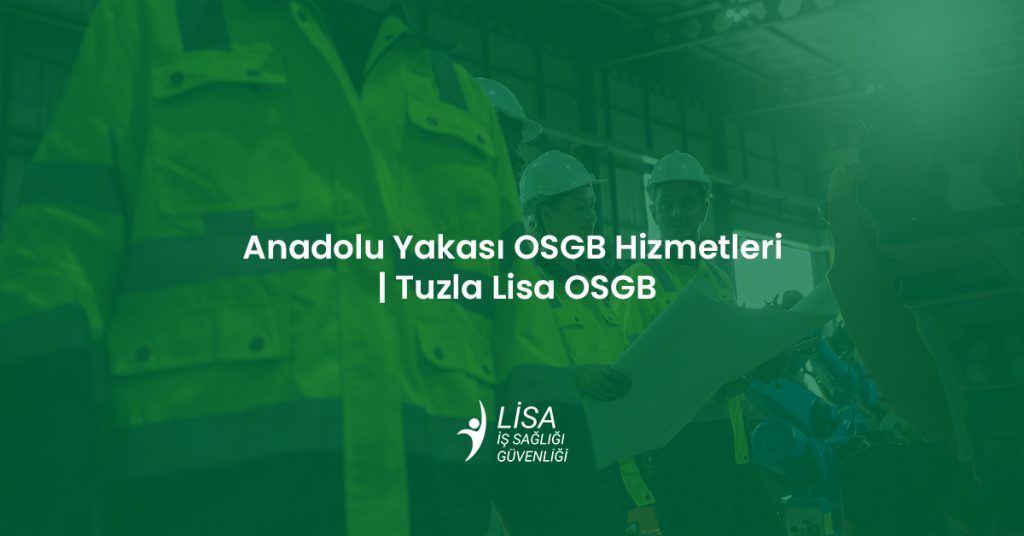 Anadolu Yakası OSGB Hizmetleri | Tuzla Lisa OSGB 25 Anadolu Yakası OSGB hizmetleri kapsamındaki iş sağlığı ve güvenliği saha incelemesi