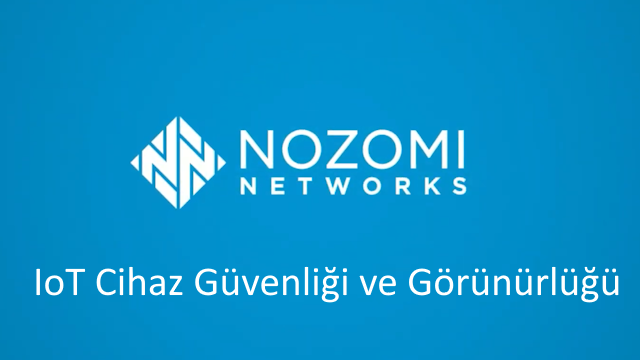 Nozomi Networks | IoT Cihaz Güvenliği ve Görünürlüğü