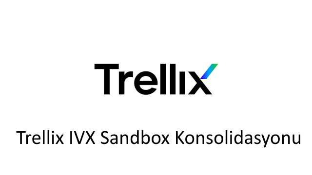 Trellix IVX Sandbox Konsolidasyonu