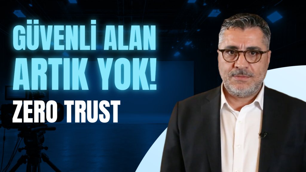 Zero trust ile ‘Asla güvenli, devamlı kontrol et’ ilkesini benimsiyoruz